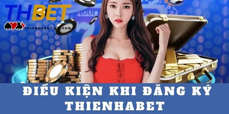Các tiêu chí người chơi phải đáp ứng khi mở tài khoản Thienhabet