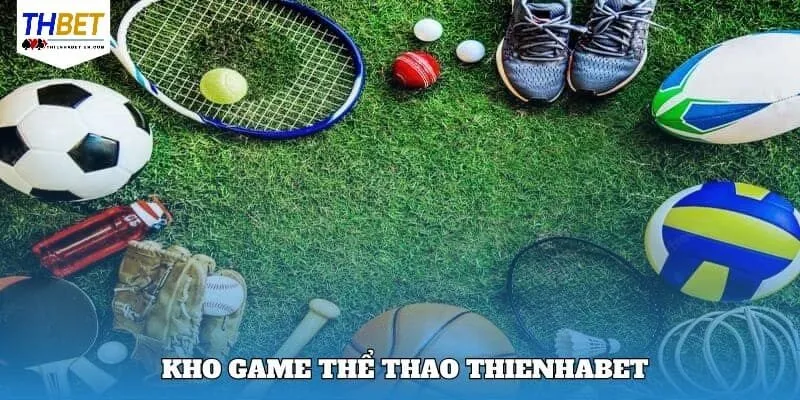 Các siêu phẩm thể thao cuốn hút khách hàng nhất tại Thienhabet